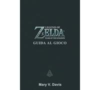 LEGEND OF ZELDA TEARS OF THE KINGDOM GUIDA AL GIOCO: Il tuo compagno ideale per affrontare le sfide di Hyrule