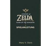 LEGEND OF ZELDA TEARS OF THE KINGDOM SPIELANLEITUNG: Ihr ultimativer Begleiter für die Herausforderungen von Hyrule