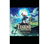 Legend Reforged: The Ultimate Tears of the Kingdom Guide: “Mastering Hyrule from Sky to Depths - A Complete Player’s Handbook for 100% Completion”