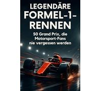 Legendäre Formel-1-Rennen: 50 Grand Prix, die Motorsport-Fans nie vergessen werden