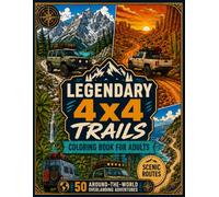 Legendary 4x4 Trails: Coloring Book for Adults: 50 Around-the-World Overlanding Adventures, Scenic Routes, Rugged Vehicles, Mountains, Deserts, Forests and Coastal Roads