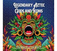 Legendary Aztec Gods and Icons: Coloring Book for Adults