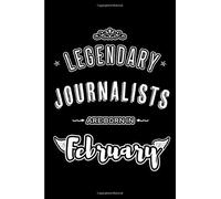 Legendary Journalists Are Born In February: Blank Lined Professional Hobby Job Journal Notebooks Diary As Appreciation, Birthday, Welcome, Farewell, Thank You, Christmas, Graduation Gifts. For Workers