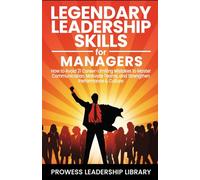 Legendary Leadership Skills for Managers: How to Avoid 21 Career-Limiting Mistakes to Master Communication, Motivate Teams, and Strengthen Performance & Culture