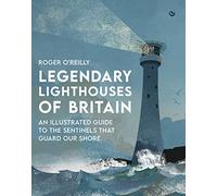 Legendary Lighthouses of Britain: Ghosts, Shipwrecks & Feats of Heroism