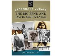Legendary Locals Of The Big Bend And Davis Mountains, Texas