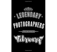 Legendary Photographers Are Born In February: Blank Lined Professional Hobby Job Journal Notebooks Diary As Appreciation, Birthday, Welcome, Farewell, Thank You, Christmas, Graduation Gifts. For Worke