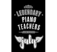 Legendary Piano Teachers Are Born In July: Blank Lined Piano Teacher Journal Notebooks Diary As Appreciation, Birthday, Welcome, Farewell, Thank You, Christmas, Graduation Gifts. ( Alternative To Birt