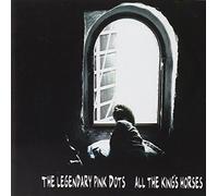 Legendary Pink Dots - All The Kings Horses [Import]