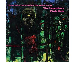 Legendary Pink Dots the - From Here You'll Watch the World Go By