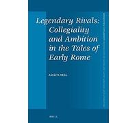 Legendary Rivals: Collegiality And Ambition In The Tales Of Early Rome