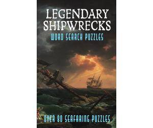 Legendary Shipwrecks Word Search Puzzles: Maritime History Activity Book, Famous Ocean Liners, Lost Treasure Fleets, and Naval Warship Word Find Games