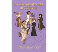 Legendary Women of Science: They Followed Their Dreams - They Created the Future