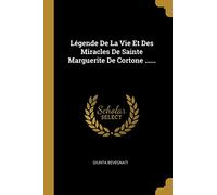 Légende De La Vie Et Des Miracles De Sainte Marguerite De Cortone ......
