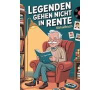Legenden gehen nicht in Rente: Das Rätselbuch für Männer im Ruhestand - mit krassen Fakten, Spielen und vielem mehr