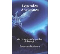 Légendes Anciennes: Livre 2: moi, Merlin, gardien de la magie.