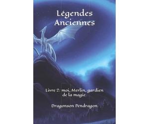 Légendes Anciennes: Livre 2: moi, Merlin, gardien de la magie.
