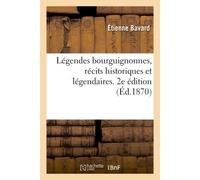 Légendes bourguignonnes, récits historiques et légendaires. 2e édition Raoul de Mont-Saint-Jean, Philippe Pot, petites légendes - Étienne Bavard - Hachette Bnf - broché - Livre