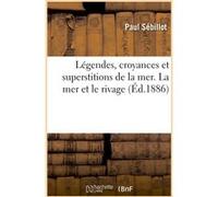 Légendes, croyances et superstitions de la mer. La mer et le rivage Paul Sébillot (Auteur)
