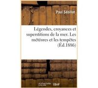 Légendes, croyances et superstitions de la mer. Les météores et les tempêtes Paul Sébillot (Auteur)