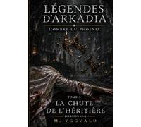 Légendes d'Arkadia - L'Ombre du Phoenix - Tome 3 - La Chute de l'Héritière (Version 18+)