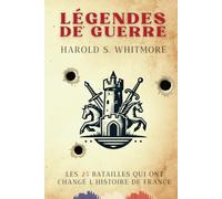 LÉGENDES DE GUERRE: Les 25 batailles qui ont changé l'histoire de France