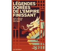 Légendes dorées de l'Empire finissant: Huit contes de la Chine des Qing