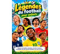 Légendes du football pour enfants: Histoires incroyables, anecdotes, records et moments inoubliables des plus grands footballeurs de tous les temps