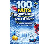 Légendes du Froid : 100 Histoires Incroyables sur les Jeux d'Hiver: 100 fun facts, quiz et anecdotes étonnantes pour découvrir les sports d’hiver autrement