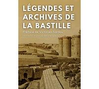 Légendes et archives de la Bastille: Avec une préface M. Victorien Sardou, de l'Académie Française