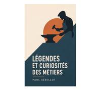 Légendes et curiosités des métiers: Folklore artisanal, croyances populaires et traditions ouvrières de la France rurale