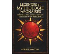 Légendes et mythologie japonaises: Histoires Sacrées, Contes Ancestraux et Esprits qui ont Façonné le Japon