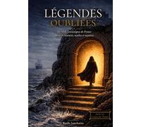 Légendes oubliées: Six récits fantastiques de France - Héros et créatures, mythes et mystères