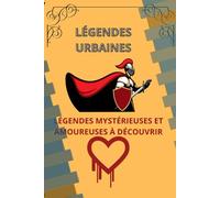 LÉGENDES URBAINES: 90 PAGES DE LÉGENDES DANS LE MONDE, DÉCOUVREZ LES LÉGENDES MYSTÉRIEUSES DE NOTRE MONDE, LÉGENDES D’AMOUR ET BIEN PLUS ENCORE, UN PETIT GUIDE DES LÉGENDES URBAINES