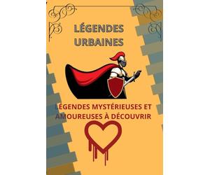 LÉGENDES URBAINES: 90 PAGES DE LÉGENDES DANS LE MONDE, DÉCOUVREZ LES LÉGENDES MYSTÉRIEUSES DE NOTRE MONDE, LÉGENDES D’AMOUR ET BIEN PLUS ENCORE, UN PETIT GUIDE DES LÉGENDES URBAINES