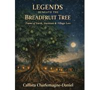 LEGENDS BENEATH THE BREADFRUIT TREE: Poems of Earth, Ancestors & Village Lore