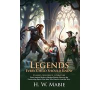 Legends Every Child Should Know: Classic Fairy Tales and Mythical Stories for Kids: Tales of Knights and Mythical Creatures - Illustrated with Biography and Commentary