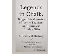 LEGENDS IN CHALK: BIOGRAPHICAL STORIES OF ICONIC TEACHERS AND TIMELESS HOLIDAY Gifts: A PRACTICAL HISTORY OF THOUGHTFUL CHRISTMAS GESTURES FOR MODERN CLASSROOMS