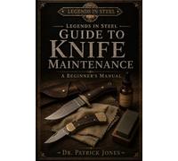 Legends in Steel Guide to Knife Maintenance: A Beginner's Manual