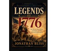 LEGENDS OF 1776: The Heroes Who Defied an Empireand Won American Independence