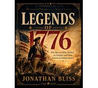 LEGENDS OF 1776: The Heroes Who Defied an Empireand Won American Independence