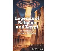 Legends of Babylon and Egypt in Relation to Hebrew Tradition: Unraveling Ancient Mythology and Sacred Traditions (Annotated)