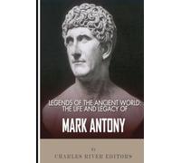 Legends of the Ancient World: The Life and Legacy of Mark Antony