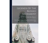 Legends Of The Blessed Sacrament: Gathered From The History Of The Church And Lives Of The Saints