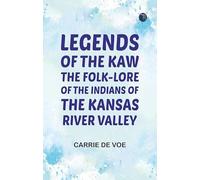 Legends of The Kaw: The Folk-Lore of the Indians of the Kansas River Valley