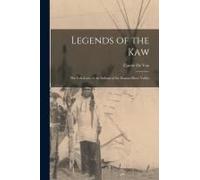 Legends Of The Kaw: The Folk-Lore Of The Indians Of The Kansas River Valley