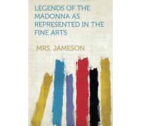 Legends Of The Madonna As Represented In The Fine Arts