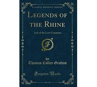 Legends of the Rhine: And of the Low Countries (Classic Reprint)