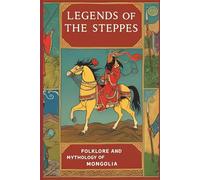 Legends of the Steppes: Folklore and Mythology of Mongolia