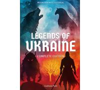 Legends Of Ukraine: The Complete Edition: Timeless Tales Of Myth, Magic, And Heroism From The Heart Of Eastern Europe
